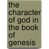 The Character Of God In The Book Of Genesis by W. Lee Humphreys