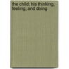 The Child; His Thinking, Feeling, And Doing by Amy Eliza Tanner