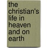 The Christian's Life In Heaven And On Earth door Richard Sankey