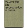 The Civil War And Reconstruction In Florida door Davis William Watson