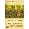 The Civil War And The Limits Of Destruction door Mark E. Neely