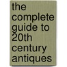 The Complete Guide To 20th Century Antiques door Martin Miller