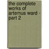 The Complete Works Of Artemus Ward - Part 2