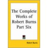 The Complete Works Of Robert Burns Part Six by Robert Burns