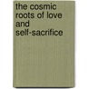 The Cosmic Roots Of Love And Self-Sacrifice door John Fiske