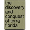 The Discovery And Conquest Of Terra Florida door Don Fernando de Sotto