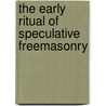 The Early Ritual Of Speculative Freemasonry by William R. Singleton