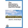 The Elementary Principles Of Machine Design door Jacob G. Arnold Meyer