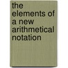 The Elements Of A New Arithmetical Notation door Anonymous Anonymous