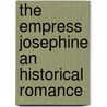 The Empress Josephine An Historical Romance door Luise Mühlbach