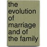 The Evolution Of Marriage And Of The Family door Charles Jean Marie Letourneau