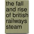 The Fall And Rise Of British Railways Steam