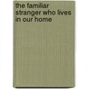 The Familiar Stranger Who Lives In Our Home by Robert J. Betterton