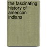 The Fascinating History of American Indians door Tim McNeese