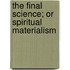 The Final Science; Or Spiritual Materialism