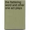 The Flattering Word And Other One Act Plays by George Kelly