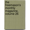 The Freemason's Monthly Magazine, Volume 26 door Onbekend