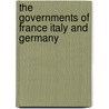 The Governments Of France Italy And Germany door A. Lawrence Lowell