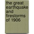 The Great Earthquake And Firestorms Of 1906