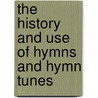 The History And Use Of Hymns And Hymn Tunes door David R. Breed