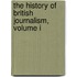 The History Of British Journalism, Volume I