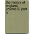 The History Of England, Volume Iii, Part Iv