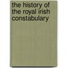 The History Of The Royal Irish Constabulary door Robert Curtis