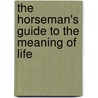 The Horseman's Guide to the Meaning of Life door Don Burt