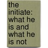 The Initiate: What He Is And What He Is Not by C.G. Harrison
