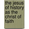 The Jesus of History as the Christ of Faith by Daniel Liderbach