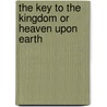 The Key To The Kingdom Or Heaven Upon Earth by San Francisco
