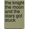 The Knight the Moon and the Stars Got Stuck door Sam Thieves