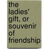 The Ladies' Gift, Or Souvenir Of Friendship by Amaranth