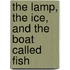 The Lamp, The Ice, And The Boat Called Fish