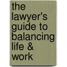 The Lawyer's Guide to Balancing Life & Work door George W. Kaufman