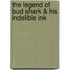 The Legend Of Bud Shark & His Indelible Ink