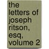 The Letters Of Joseph Ritson, Esq, Volume 2