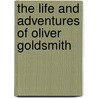 The Life And Adventures Of Oliver Goldsmith door John Forster