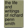 The Life And Writings Of Richard Penn Smith door Richard Penn Smith