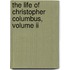 The Life Of Christopher Columbus, Volume Ii