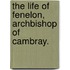 The Life Of Fenelon, Archbishop Of Cambray.