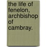 The Life Of Fenelon, Archbishop Of Cambray. door Charles Butler