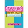 The Life Of Your Dreams In 30 Days Or Less! by Cindy Day