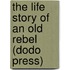The Life Story Of An Old Rebel (Dodo Press)