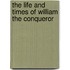 The Life and Times of William the Conqueror