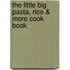 The Little Big Pasta, Rice & More Cook Book
