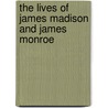 The Lives Of James Madison And James Monroe door John Quincy Adams