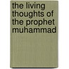 The Living Thoughts of the Prophet Muhammad by Maulana Muhammad Ali