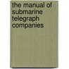 The Manual Of Submarine Telegraph Companies by Joseph Wagstaff Blundell