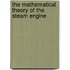 The Mathematical Theory Of The Steam Engine